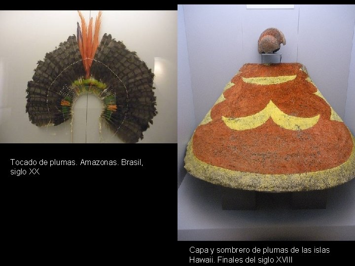 Tocado de plumas. Amazonas. Brasil, siglo XX Capa y sombrero de plumas de las