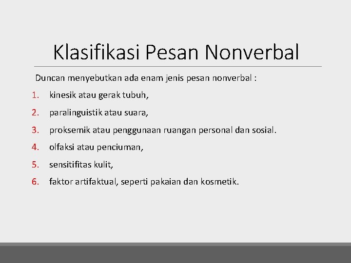 Klasifikasi Pesan Nonverbal Duncan menyebutkan ada enam jenis pesan nonverbal : 1. kinesik atau