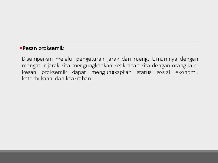 §Pesan proksemik Disampaikan melalui pengaturan jarak dan ruang. Umumnya dengan mengatur jarak kita mengungkapkan