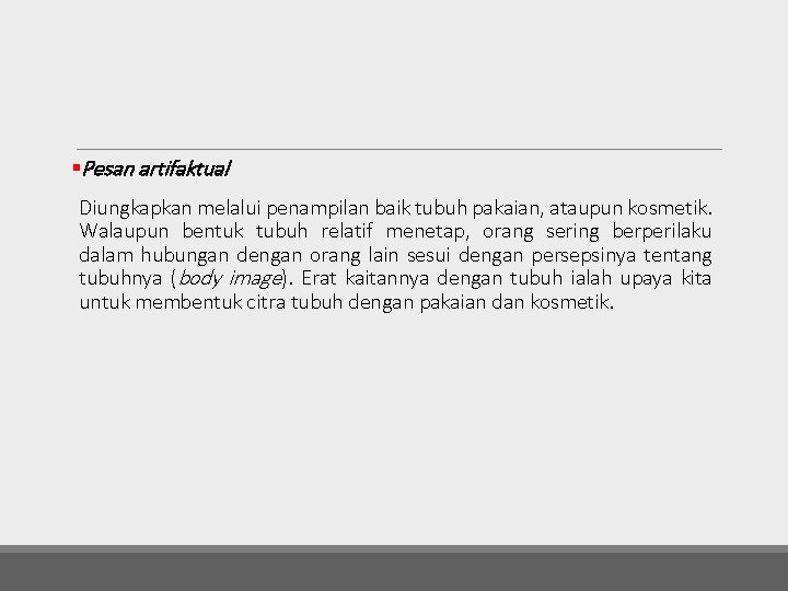 §Pesan artifaktual Diungkapkan melalui penampilan baik tubuh pakaian, ataupun kosmetik. Walaupun bentuk tubuh relatif