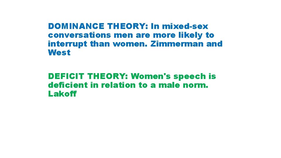 DOMINANCE THEORY: In mixed-sex conversations men are more likely to interrupt than women. Zimmerman