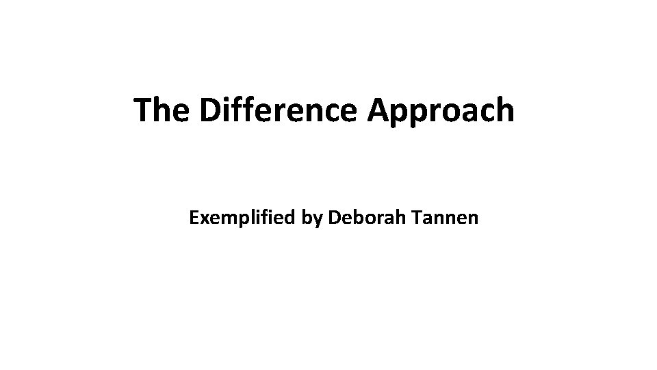 The Difference Approach Exemplified by Deborah Tannen 