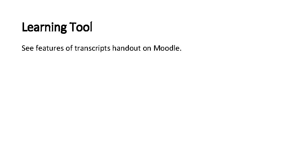 Learning Tool See features of transcripts handout on Moodle. 