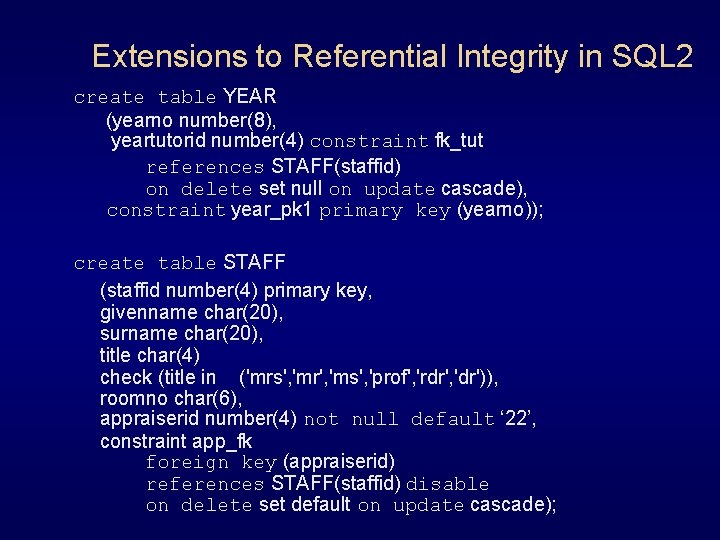 Extensions to Referential Integrity in SQL 2 create table YEAR (yearno number(8), yeartutorid number(4)