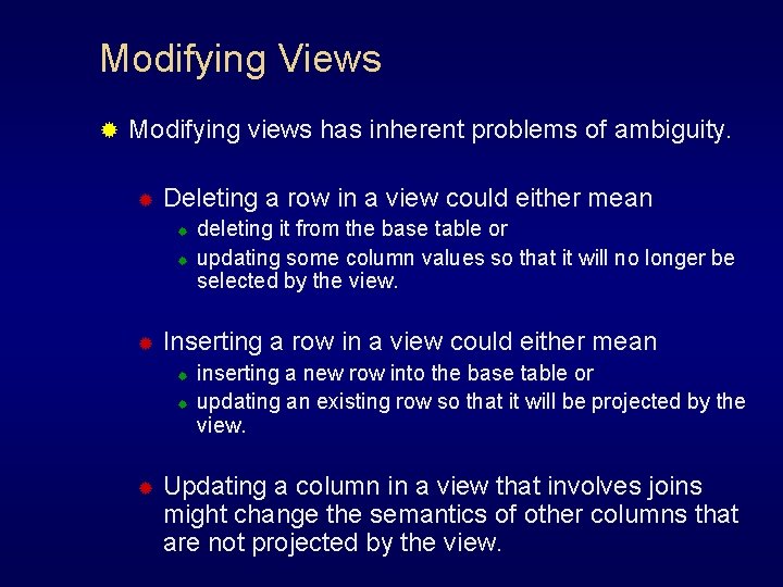 Modifying Views ® Modifying views has inherent problems of ambiguity. ® Deleting a row