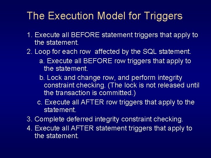 The Execution Model for Triggers 1. Execute all BEFORE statement triggers that apply to