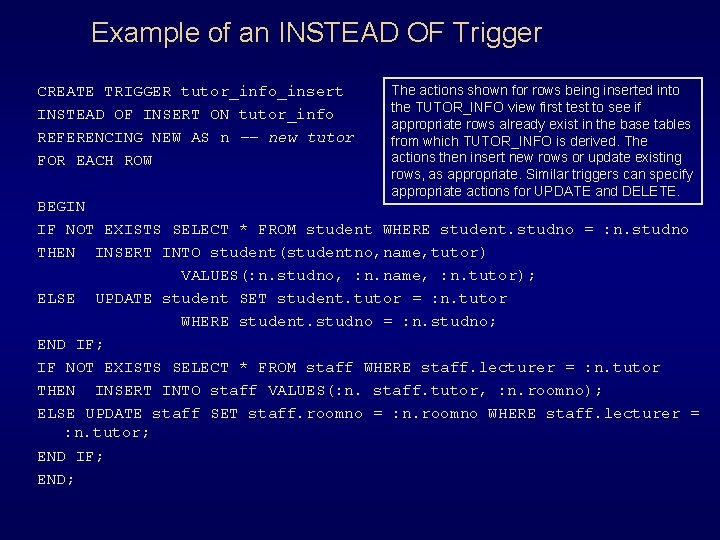 Example of an INSTEAD OF Trigger CREATE TRIGGER tutor_info_insert INSTEAD OF INSERT ON tutor_info