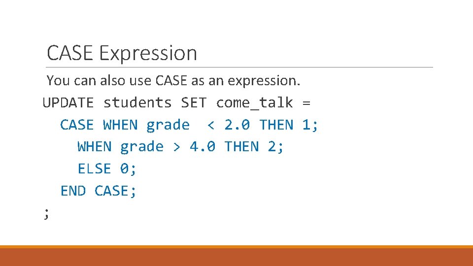 CASE Expression You can also use CASE as an expression. UPDATE students SET come_talk