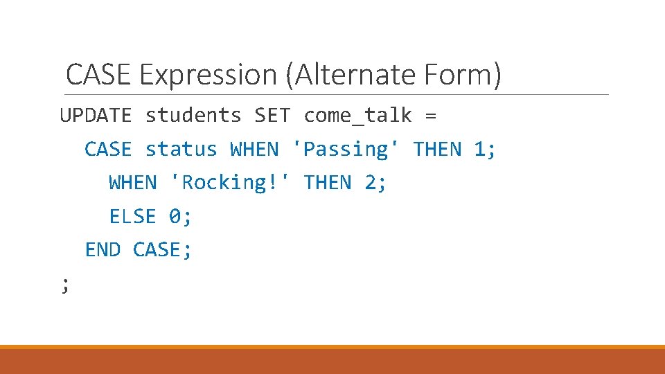CASE Expression (Alternate Form) UPDATE students SET come_talk = CASE status WHEN 'Passing' THEN
