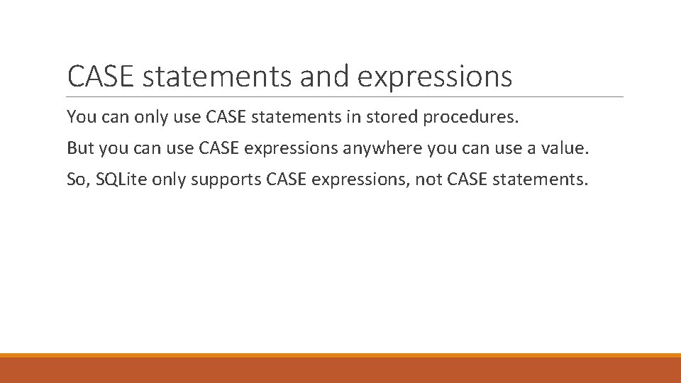 CASE statements and expressions You can only use CASE statements in stored procedures. But