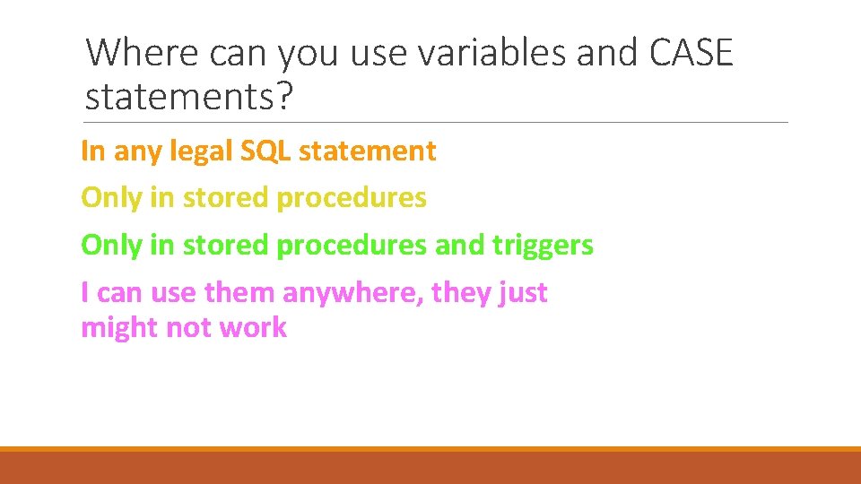 Where can you use variables and CASE statements? In any legal SQL statement Only