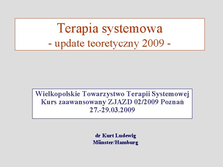 Terapia systemowa - update teoretyczny 2009 - Wielkopolskie Towarzystwo Terapii Systemowej Kurs zaawansowany ZJAZD