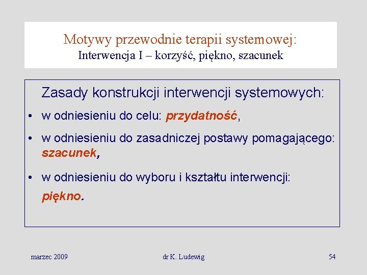 Motywy przewodnie terapii systemowej: Interwencja I – korzyść, piękno, szacunek Zasady konstrukcji interwencji systemowych: