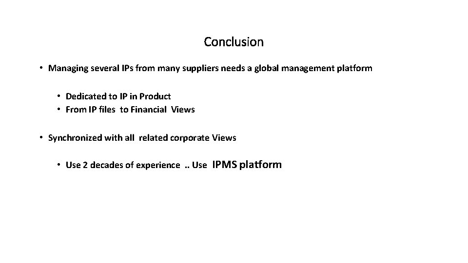 Conclusion • Managing several IPs from many suppliers needs a global management platform •