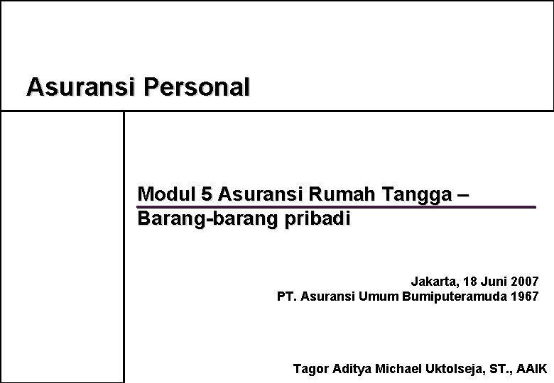 Asuransi Personal Modul 5 Asuransi Rumah Tangga – Barang-barang pribadi Jakarta, 18 Juni 2007