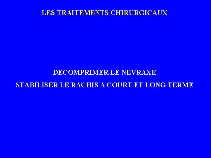 LES TRAITEMENTS CHIRURGICAUX DECOMPRIMER LE NEVRAXE STABILISER LE RACHIS A COURT ET LONG TERME