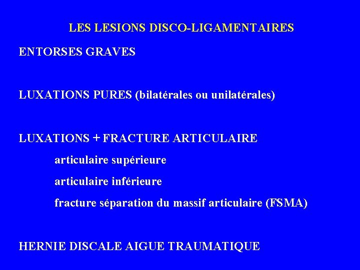 LES LESIONS DISCO-LIGAMENTAIRES ENTORSES GRAVES LUXATIONS PURES (bilatérales ou unilatérales) LUXATIONS + FRACTURE ARTICULAIRE