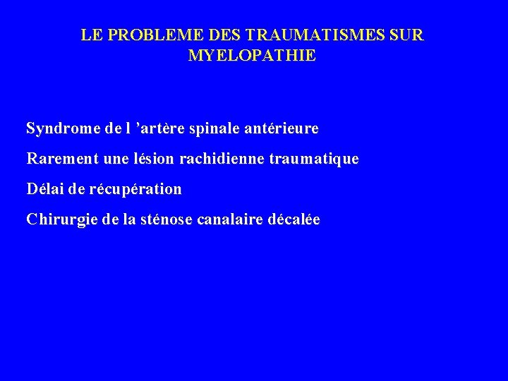 LE PROBLEME DES TRAUMATISMES SUR MYELOPATHIE Syndrome de l ’artère spinale antérieure Rarement une