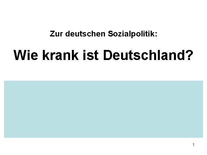 Zur deutschen Sozialpolitik: Wie krank ist Deutschland? 1 