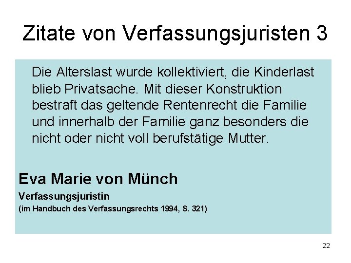 Zitate von Verfassungsjuristen 3 Die Alterslast wurde kollektiviert, die Kinderlast blieb Privatsache. Mit dieser