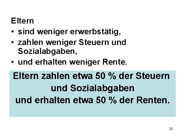 Eltern • sind weniger erwerbstätig, • zahlen weniger Steuern und Sozialabgaben, • und erhalten Eltern • sind weniger erwerbstätig, • zahlen weniger Steuern und Sozialabgaben, • und erhalten