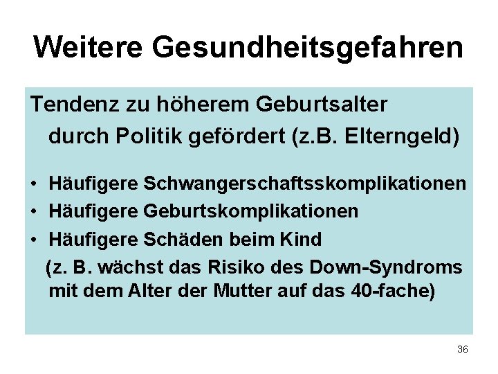 Weitere Gesundheitsgefahren Tendenz zu höherem Geburtsalter durch Politik gefördert (z. B. Elterngeld) • Häufigere