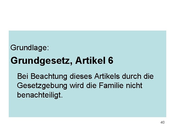 Grundlage: Grundgesetz, Artikel 6 Bei Beachtung dieses Artikels durch die Gesetzgebung wird die Familie Grundlage: Grundgesetz, Artikel 6 Bei Beachtung dieses Artikels durch die Gesetzgebung wird die Familie