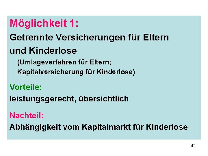 Möglichkeit 1: Getrennte Versicherungen für Eltern und Kinderlose (Umlageverfahren für Eltern; Kapitalversicherung für Kinderlose)