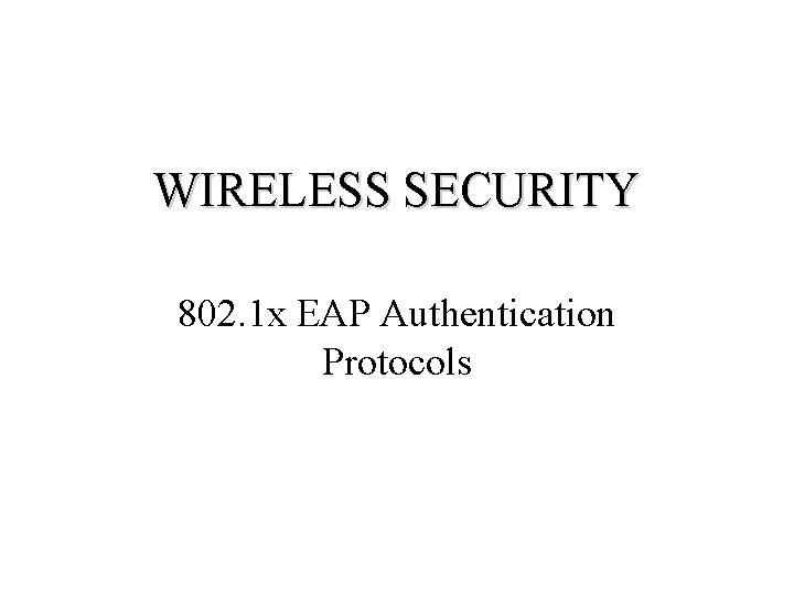 WIRELESS SECURITY 802. 1 x EAP Authentication Protocols 