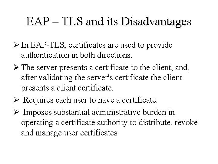 EAP – TLS and its Disadvantages Ø In EAP-TLS, certificates are used to provide