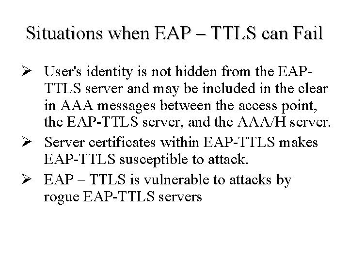 Situations when EAP – TTLS can Fail Ø User's identity is not hidden from