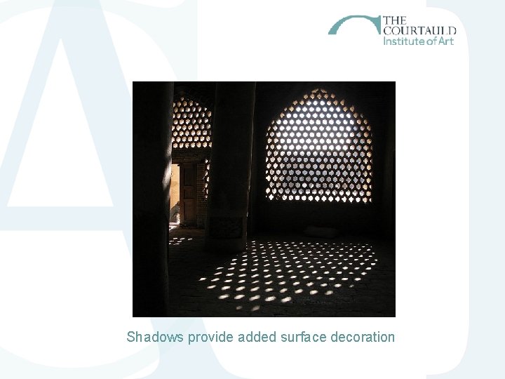 Shadows provide added surface decoration Shadows provide added surface decoration