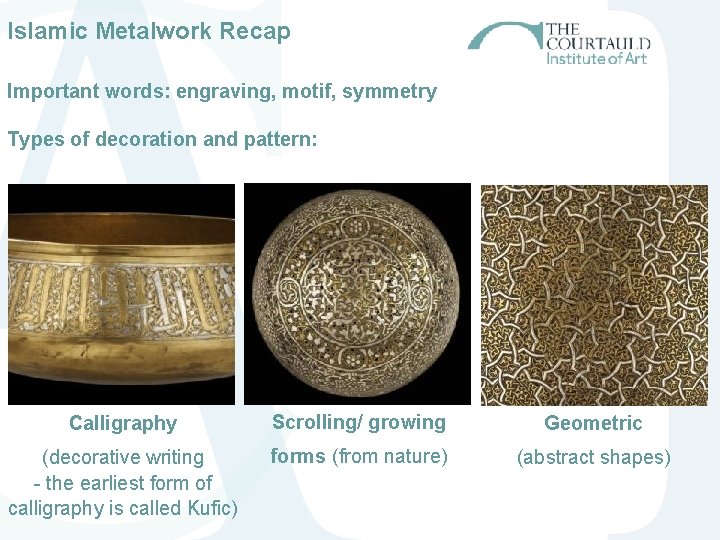 Islamic Metalwork Recap Important words: engraving, motif, symmetry Types of decoration and pattern: Calligraphy Islamic Metalwork Recap Important words: engraving, motif, symmetry Types of decoration and pattern: Calligraphy