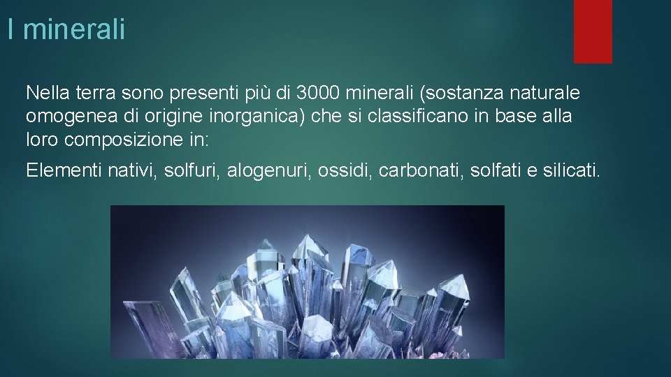 I minerali Nella terra sono presenti più di 3000 minerali (sostanza naturale omogenea di