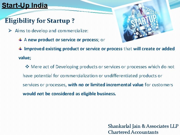 Start-Up India Eligibility for Startup ? Ø Aims to develop and commercialize: A new
