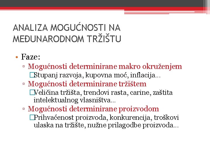 ANALIZA MOGUĆNOSTI NA MEĐUNARODNOM TRŽIŠTU • Faze: ▫ Mogućnosti determinirane makro okruženjem �Stupanj razvoja,