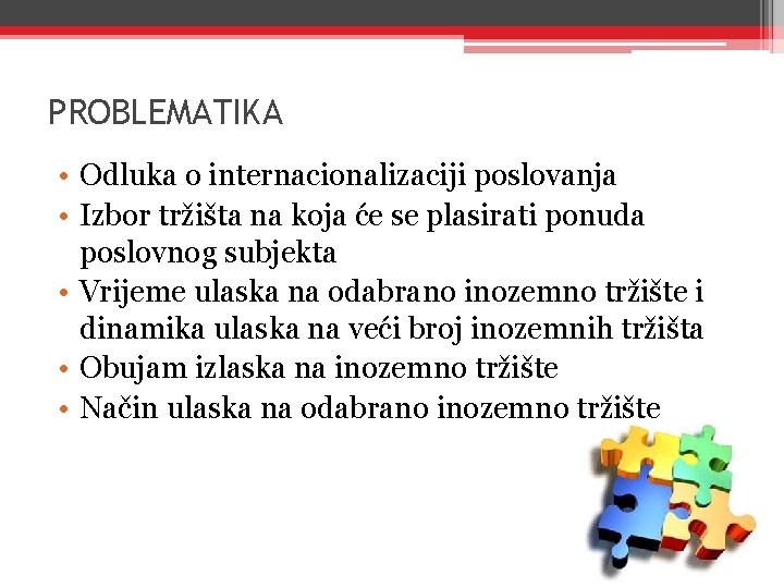 PROBLEMATIKA • Odluka o internacionalizaciji poslovanja • Izbor tržišta na koja će se plasirati