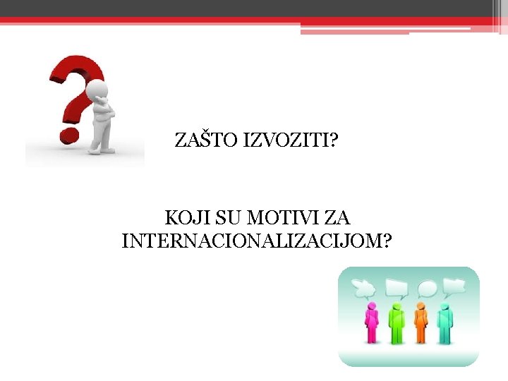 ZAŠTO IZVOZITI? KOJI SU MOTIVI ZA INTERNACIONALIZACIJOM? 