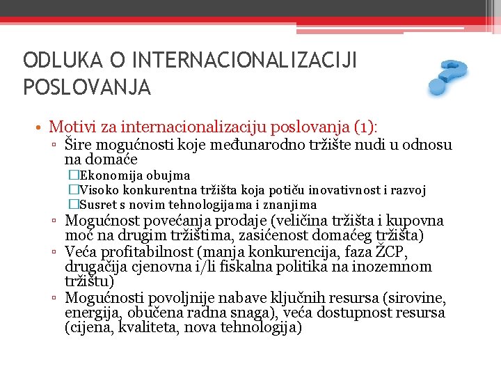 ODLUKA O INTERNACIONALIZACIJI POSLOVANJA • Motivi za internacionalizaciju poslovanja (1): ▫ Šire mogućnosti koje