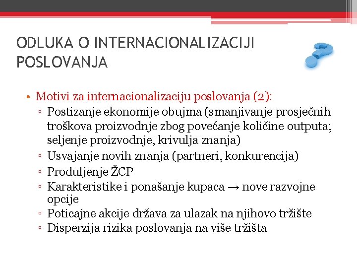 ODLUKA O INTERNACIONALIZACIJI POSLOVANJA • Motivi za internacionalizaciju poslovanja (2): ▫ Postizanje ekonomije obujma