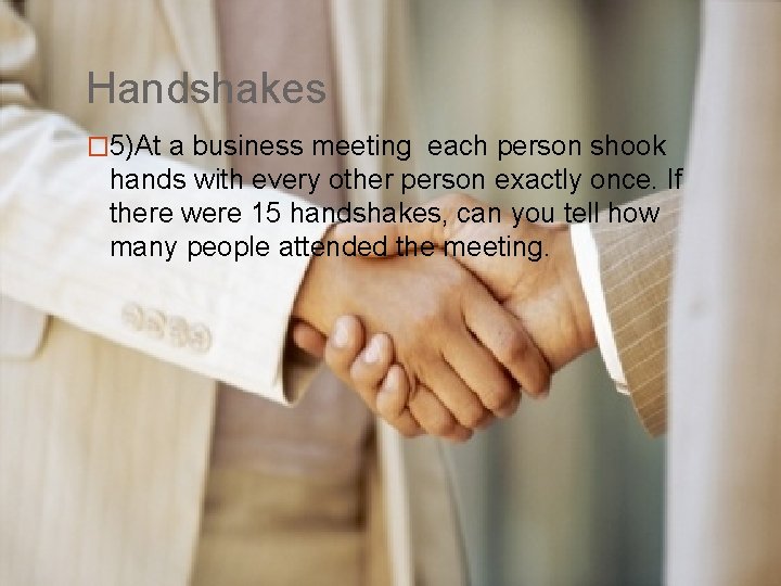 Handshakes � 5)At a business meeting each person shook hands with every other person