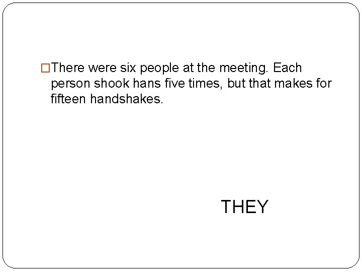 �There were six people at the meeting. Each person shook hans five times, but