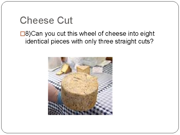 Cheese Cut � 8)Can you cut this wheel of cheese into eight identical pieces