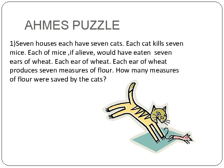 AHMES PUZZLE 1)Seven houses each have seven cats. Each cat kills seven mice. Each