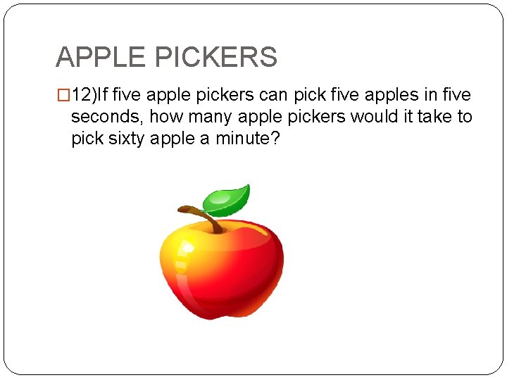 APPLE PICKERS � 12)If five apple pickers can pick five apples in five seconds,