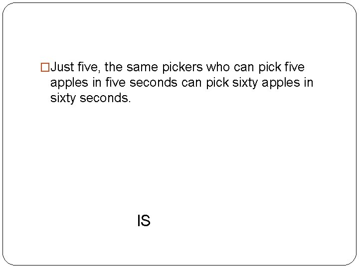 �Just five, the same pickers who can pick five apples in five seconds can
