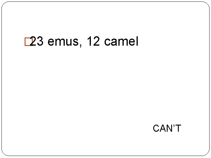 � 23 emus, 12 camel CAN’T 