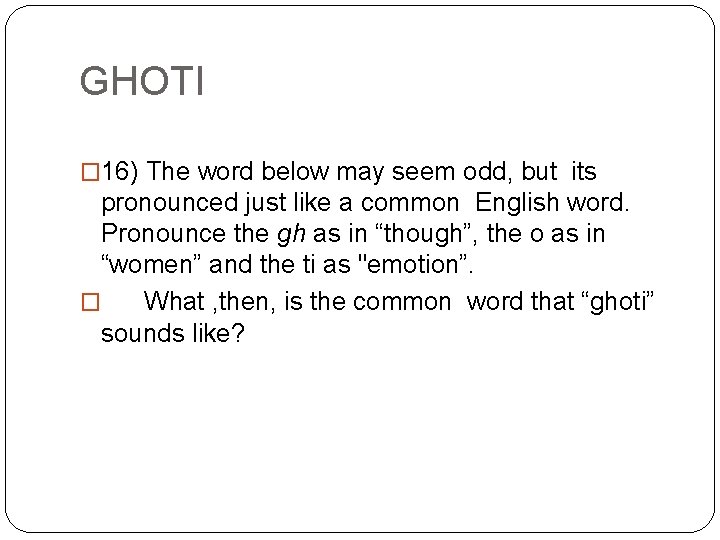 GHOTI � 16) The word below may seem odd, but its pronounced just like