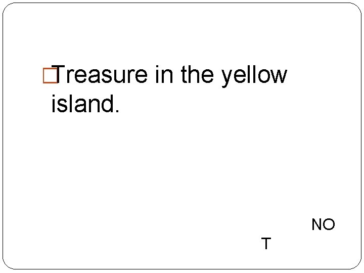 �Treasure in the yellow island. NO T 