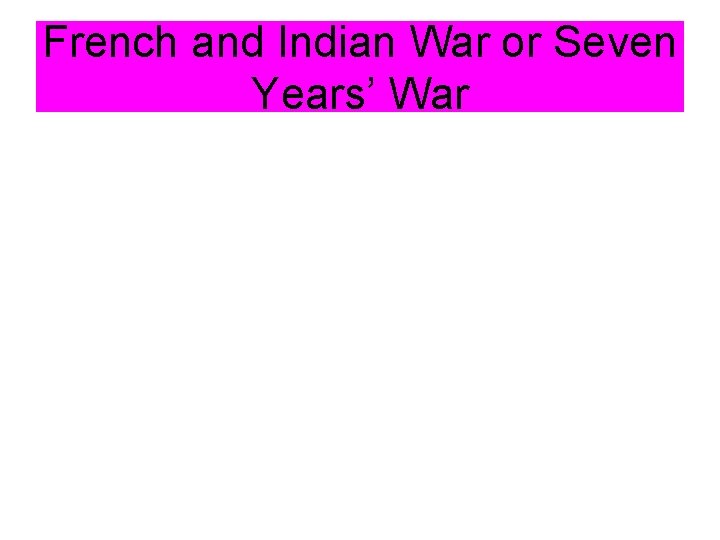 French and Indian War or Seven Years’ War 